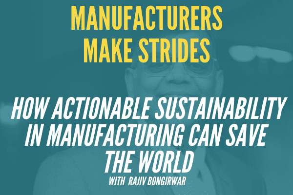 How Actionable Sustainability In Manufacturing Can Save The World