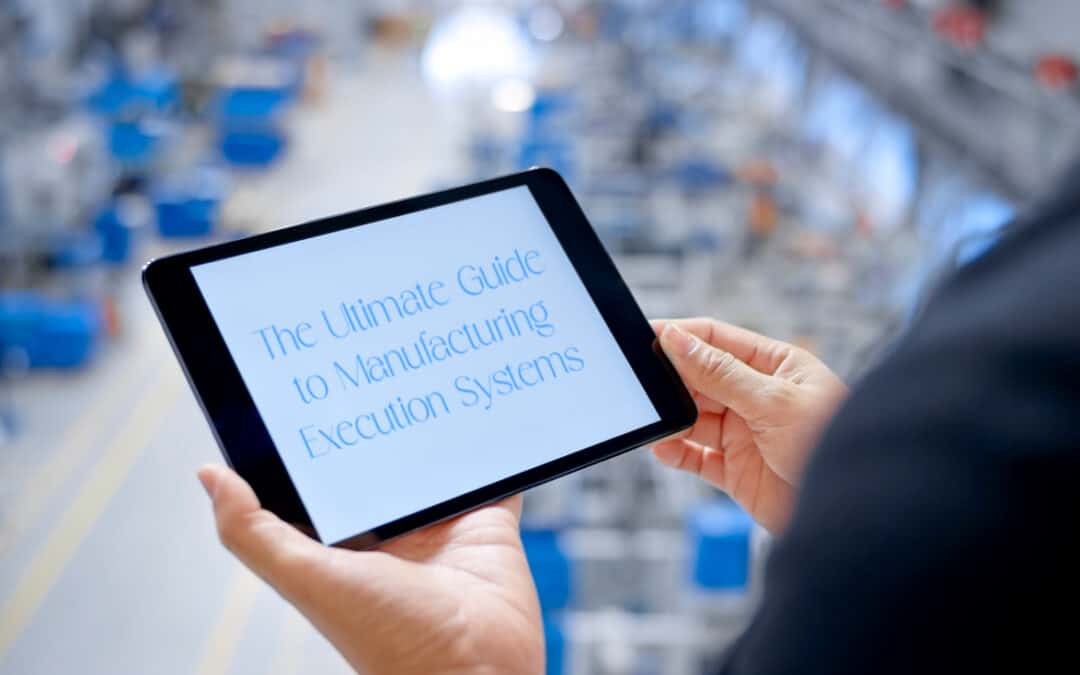 The Ultimate Guide to Manufacturing Execution Systems in 2023